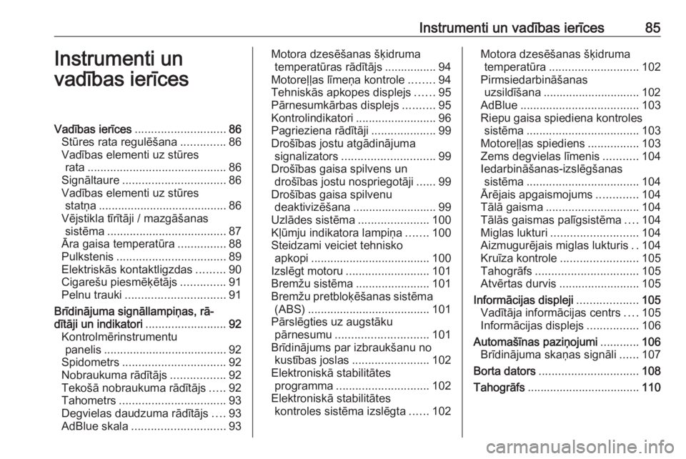 OPEL MOVANO_B 2018  Īpašnieka rokasgrāmata (in Latvian) Instrumenti un vadības ierīces85Instrumenti un
vadības ierīcesVadības ierīces ............................ 86
Stūres rata regulēšana ..............86
Vadības elementi uz stūres rata .......