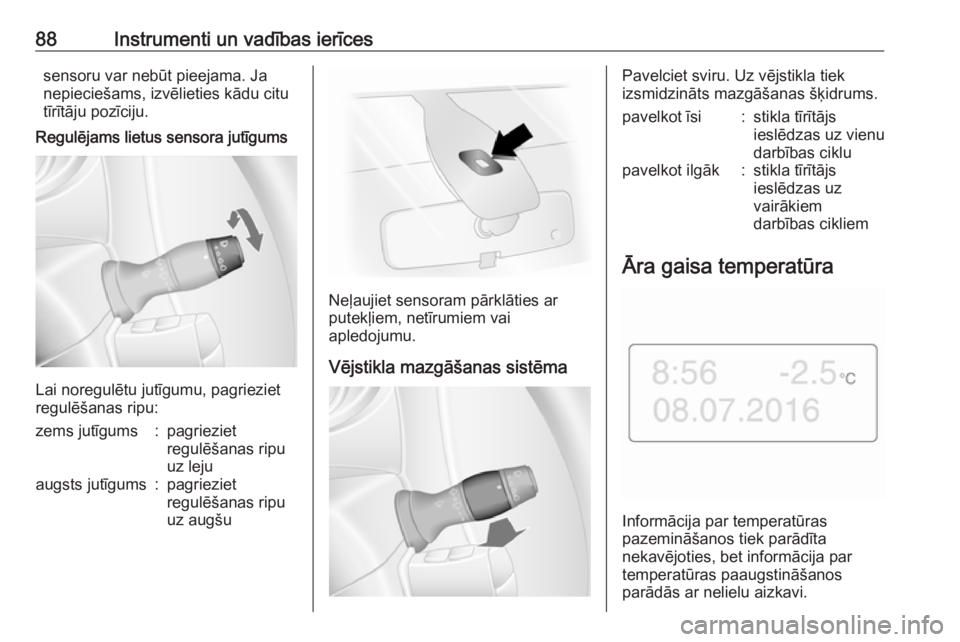 OPEL MOVANO_B 2018  Īpašnieka rokasgrāmata (in Latvian) 88Instrumenti un vadības ierīcessensoru var nebūt pieejama. Ja
nepieciešams, izvēlieties kādu citu
tīrītāju pozīciju.
Regulējams lietus sensora jutīgums
Lai noregulētu jutīgumu, pagriezi