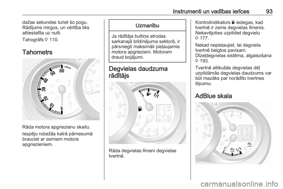 OPEL MOVANO_B 2018  Īpašnieka rokasgrāmata (in Latvian) Instrumenti un vadības ierīces93dažas sekundes turiet šo pogu.
Rādījums mirgos, un vērtība tiks
attiestatīta uz nulli.
Tahogrāfs  3 110.
Tahometrs
Rāda motora apgriezienu skaitu.
Iespēju r