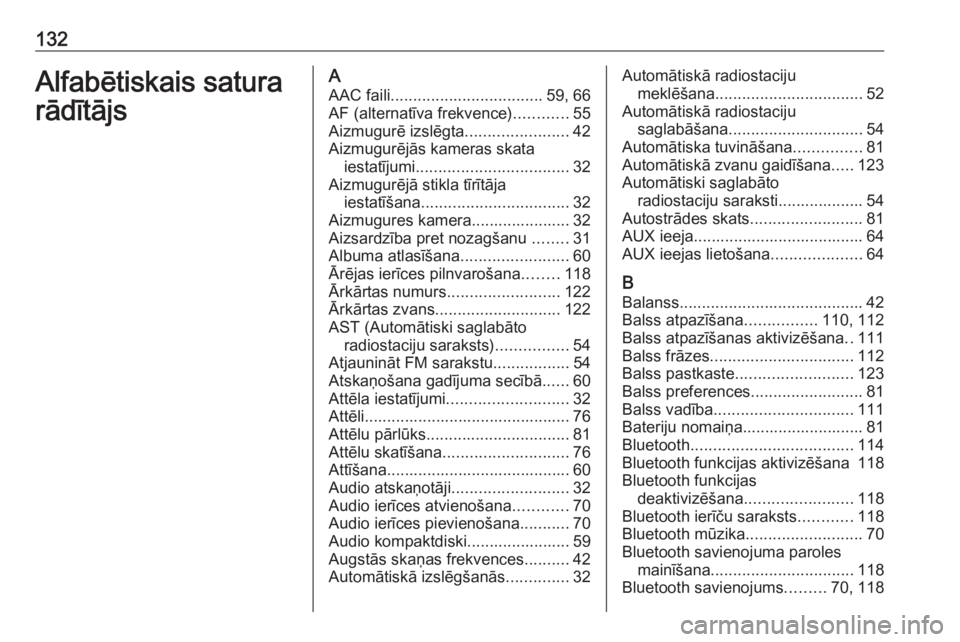 OPEL VIVARO B 2018.5  Informācijas un izklaides sistēmas rokasgrāmata (in Latvian) 132Alfabētiskais satura
rādītājsA
AAC faili .................................. 59, 66
AF (alternatīva frekvence) ............55
Aizmugurē izslēgta .......................42
Aizmugurējās kamer