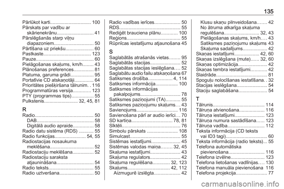 OPEL VIVARO B 2018.5  Informācijas un izklaides sistēmas rokasgrāmata (in Latvian) 135Pārlūkot karti............................... 100
Pārskats par vadību ar skārienekrānu............................ 41
Pārslēgšanās starp viļņu diapazoniem ..............................