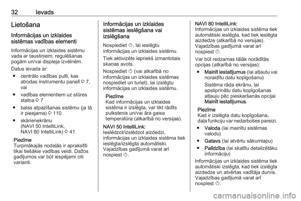 OPEL VIVARO B 2018.5  Informācijas un izklaides sistēmas rokasgrāmata (in Latvian) 32IevadsLietošanaInformācijas un izklaides
sistēmas vadības elementi
Informācijas un izklaides sistēmu
vada ar taustiņiem, regulēšanas
pogām un/vai displeja izvēlnēm.
Datus ievada ar: ● 