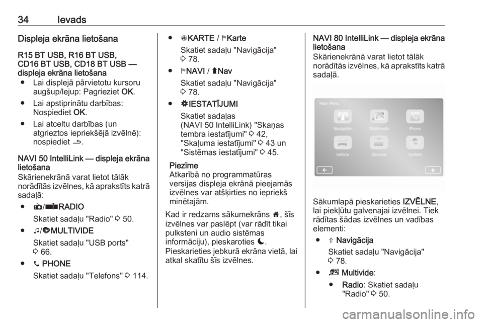 OPEL VIVARO B 2018.5  Informācijas un izklaides sistēmas rokasgrāmata (in Latvian) 34IevadsDispleja ekrāna lietošanaR15 BT USB, R16 BT USB,
CD16 BT USB, CD18 BT USB —
displeja ekrāna lietošana
● Lai displejā pārvietotu kursoru augšup/lejup: Pagrieziet  OK.
● Lai apstipr