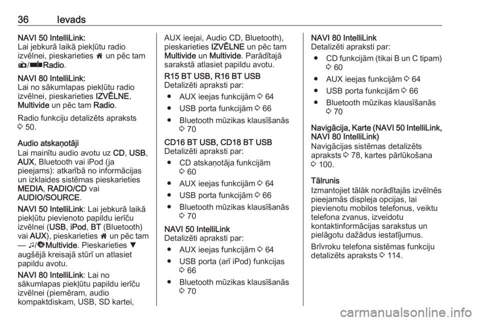 OPEL VIVARO B 2018.5  Informācijas un izklaides sistēmas rokasgrāmata (in Latvian) 36IevadsNAVI 50 IntelliLink:
Lai jebkurā laikā piekļūtu radio
izvēlnei, pieskarieties  7 un pēc tam
è /ñ Radio .NAVI 80 IntelliLink:
Lai no sākumlapas piekļūtu radio
izvēlnei, pieskarietie