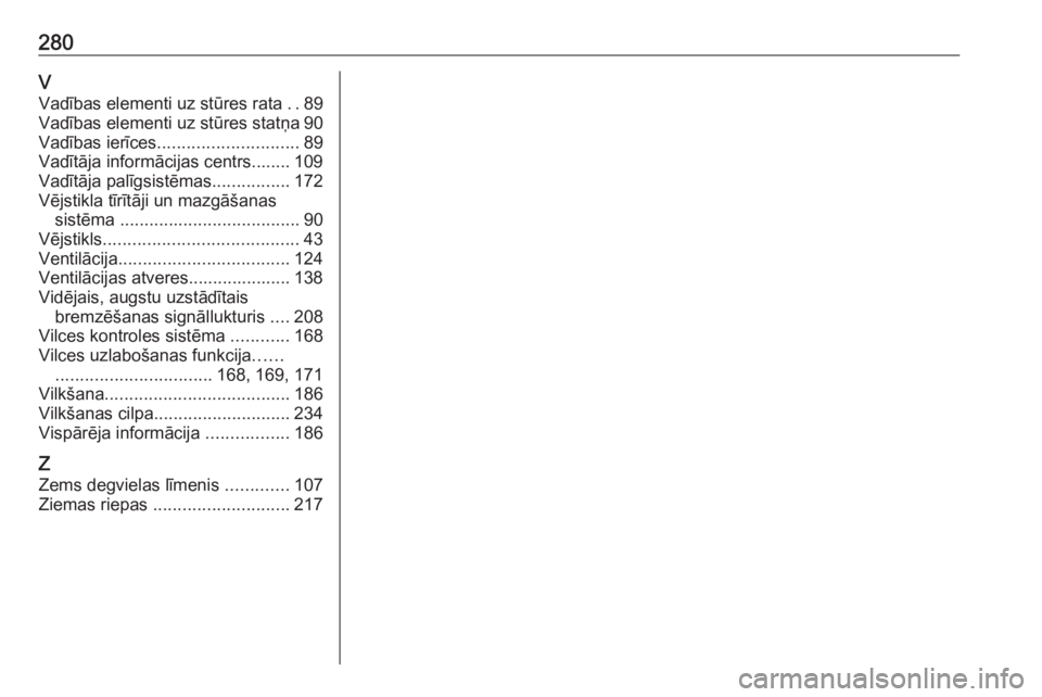 OPEL MOVANO_B 2018.5  Īpašnieka rokasgrāmata (in Latvian) 280VVadības elementi uz stūres rata  ..89
Vadības elementi uz stūres statņa 90
Vadības ierīces ............................. 89
Vadītāja informācijas centrs........ 109
Vadītāja palīgsist