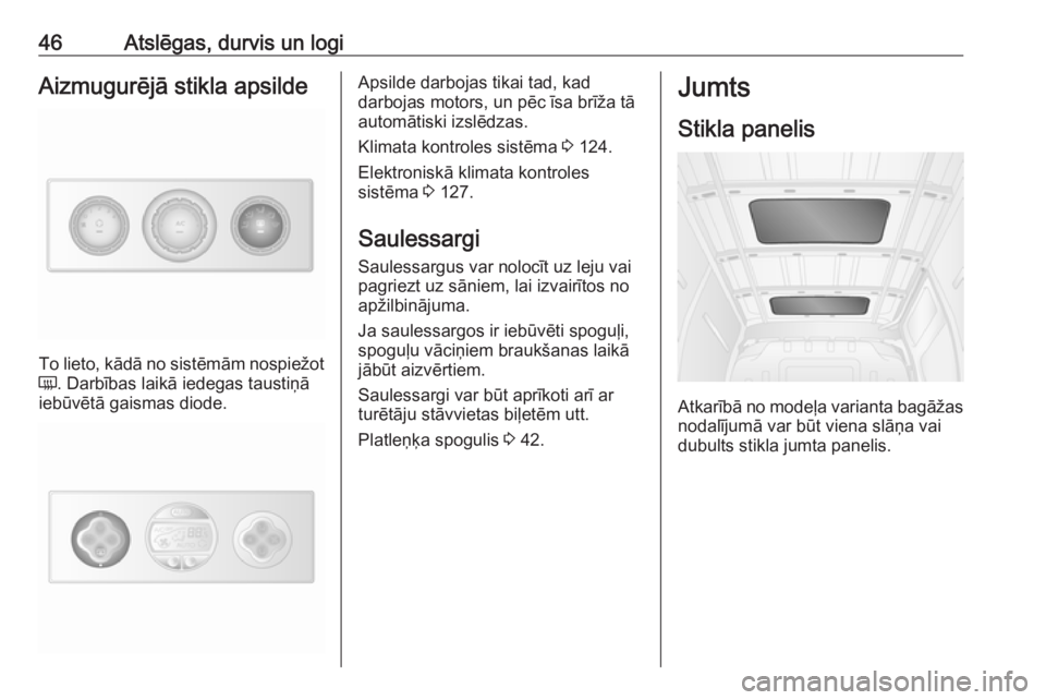 OPEL MOVANO_B 2018.5 Īpašnieka rokasgrāmata (in Latvian) 46Atslēgas, durvis un logiAizmugurējā stikla apsilde
To lieto, kādā no sistēmām nospiežot
Ü . Darbības laikā iedegas taustiņā
iebūvētā gaismas diode.
Apsilde darbojas tikai tad, kad
da OPEL MOVANO_B 2018.5 Īpašnieka rokasgrāmata (in Latvian) 46Atslēgas, durvis un logiAizmugurējā stikla apsilde
To lieto, kādā no sistēmām nospiežot
Ü . Darbības laikā iedegas taustiņā
iebūvētā gaismas diode.
Apsilde darbojas tikai tad, kad
da