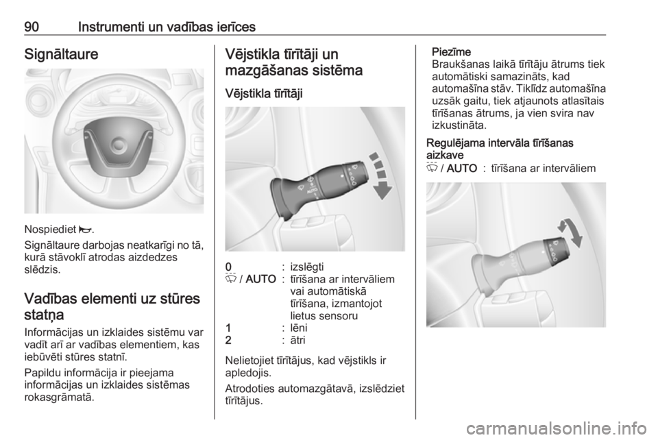 OPEL MOVANO_B 2018.5  Īpašnieka rokasgrāmata (in Latvian) 90Instrumenti un vadības ierīcesSignāltaure
Nospiediet j.
Signāltaure darbojas neatkarīgi no tā,
kurā stāvoklī atrodas aizdedzes
slēdzis.
Vadības elementi uz stūres
statņa
Informācijas u