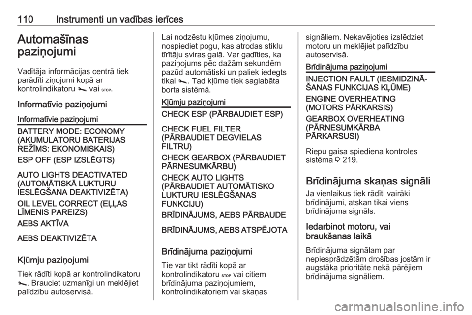 OPEL MOVANO_B 2019  Īpašnieka rokasgrāmata (in Latvian) 110Instrumenti un vadības ierīcesAutomašīnas
paziņojumi
Vadītāja informācijas centrā tiek
parādīti ziņojumi kopā ar
kontrolindikatoru  j vai  C.
Informatīvie paziņojumiInformatīvie paz