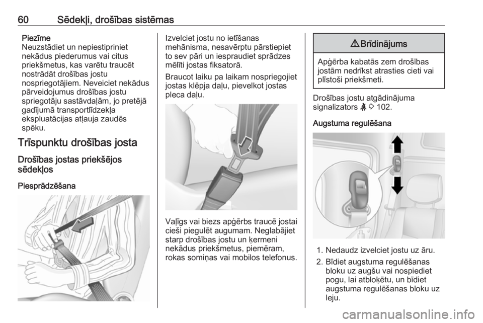 OPEL MOVANO_B 2019  Īpašnieka rokasgrāmata (in Latvian) 60Sēdekļi, drošības sistēmasPiezīme
Neuzstādiet un nepiestipriniet
nekādus piederumus vai citus
priekšmetus, kas varētu traucēt
nostrādāt drošības jostu
nospriegotājiem. Neveiciet nek�