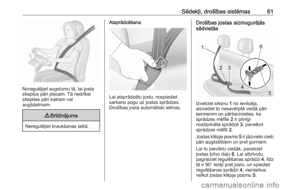 OPEL MOVANO_B 2019  Īpašnieka rokasgrāmata (in Latvian) Sēdekļi, drošības sistēmas61
Noregulējiet augstumu tā, lai josta
stieptos pāri plecam. Tā nedrīkst
stiepties pāri kaklam vai
augšdelmam.
9 Brīdinājums
Neregulējiet braukšanas laikā.
A