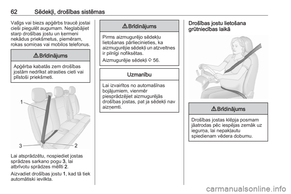 OPEL MOVANO_B 2019  Īpašnieka rokasgrāmata (in Latvian) 62Sēdekļi, drošības sistēmasVaļīgs vai biezs apģērbs traucē jostai
cieši piegulēt augumam. Neglabājiet
starp drošības jostu un ķermeni
nekādus priekšmetus, piemēram,
rokas somiņas 