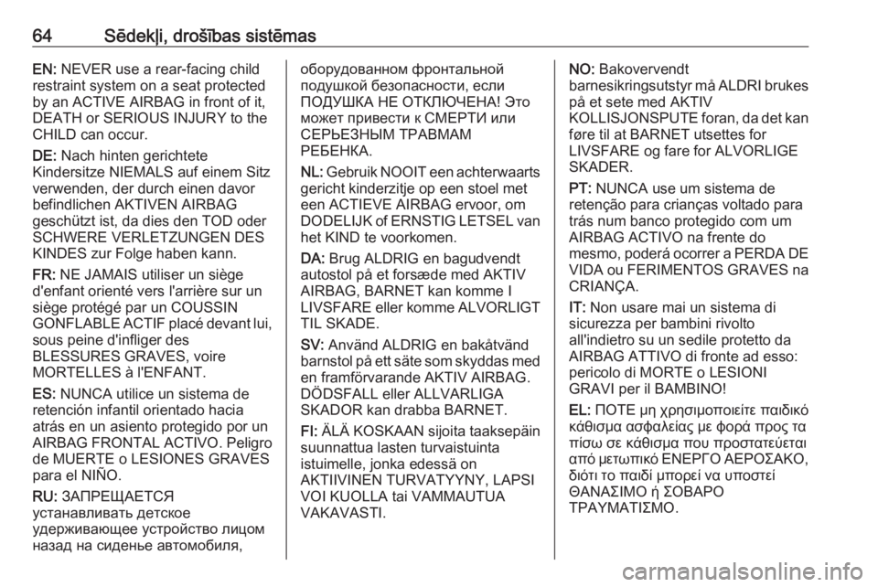 OPEL MOVANO_B 2019  Īpašnieka rokasgrāmata (in Latvian) 64Sēdekļi, drošības sistēmasEN: NEVER use a rear-facing child
restraint system on a seat protected
by an ACTIVE AIRBAG in front of it,
DEATH or SERIOUS INJURY to the
CHILD can occur.
DE:  Nach hi