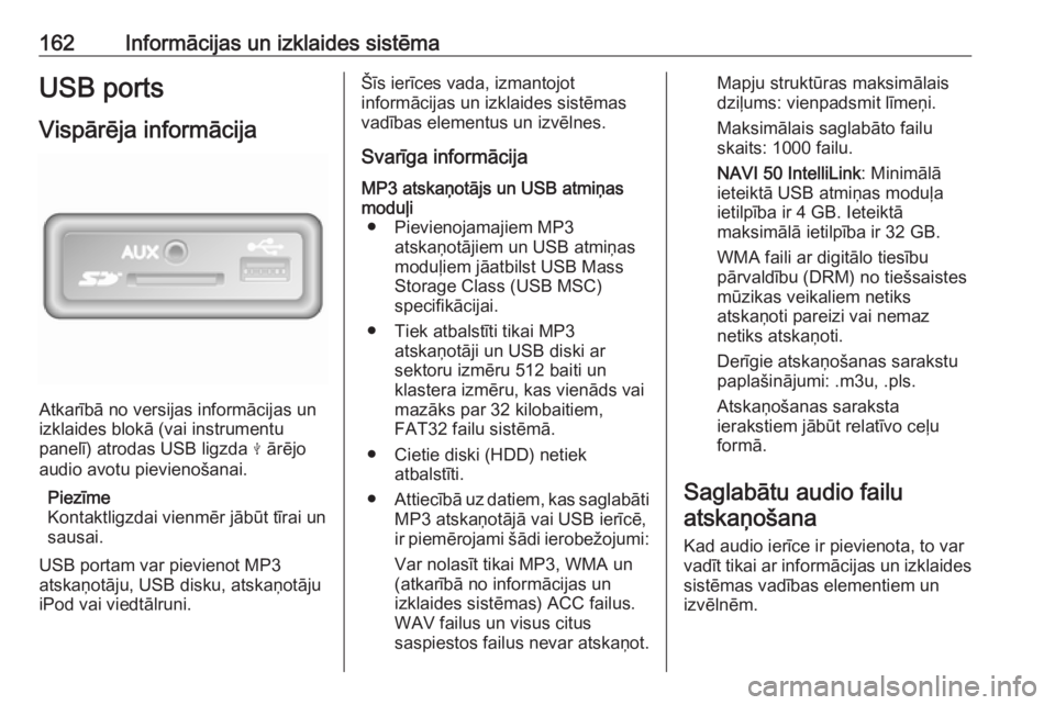 OPEL MOVANO_B 2020 Īpašnieka rokasgrāmata (in Latvian) 162Informācijas un izklaides sistēmaUSB ports
Vispārēja informācija
Atkarībā no versijas informācijas un
izklaides blokā (vai instrumentu
panelī) atrodas USB ligzda M ārējo
audio avotu pi OPEL MOVANO_B 2020 Īpašnieka rokasgrāmata (in Latvian) 162Informācijas un izklaides sistēmaUSB ports
Vispārēja informācija
Atkarībā no versijas informācijas un
izklaides blokā (vai instrumentu
panelī) atrodas USB ligzda M ārējo
audio avotu pi