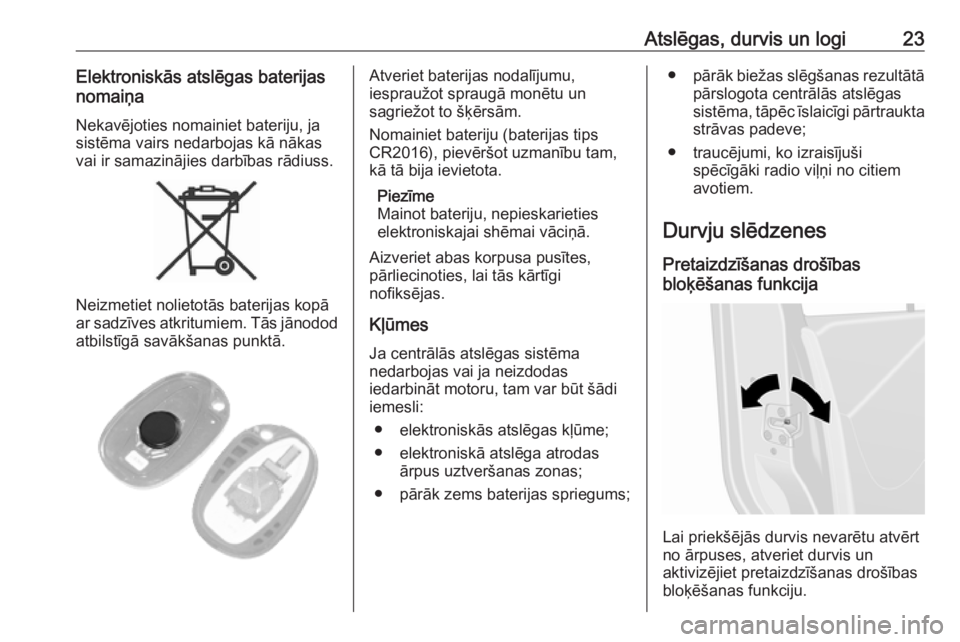 OPEL MOVANO_B 2020  Īpašnieka rokasgrāmata (in Latvian) Atslēgas, durvis un logi23Elektroniskās atslēgas baterijas
nomaiņa
Nekavējoties nomainiet bateriju, jasistēma vairs nedarbojas kā nākas
vai ir samazinājies darbības rādiuss.
Neizmetiet noli