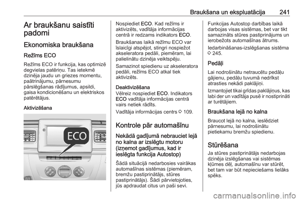 OPEL MOVANO_B 2020 Īpašnieka rokasgrāmata (in Latvian) Braukšana un ekspluatācija241Ar braukšanu saistīti
padomi
Ekonomiska braukšana
Režīms ECO Režīms ECO ir funkcija, kas optimizē
degvielas patēriņu. Tas ietekmē
dzinēja jaudu un griezes mo OPEL MOVANO_B 2020 Īpašnieka rokasgrāmata (in Latvian) Braukšana un ekspluatācija241Ar braukšanu saistīti
padomi
Ekonomiska braukšana
Režīms ECO Režīms ECO ir funkcija, kas optimizē
degvielas patēriņu. Tas ietekmē
dzinēja jaudu un griezes mo