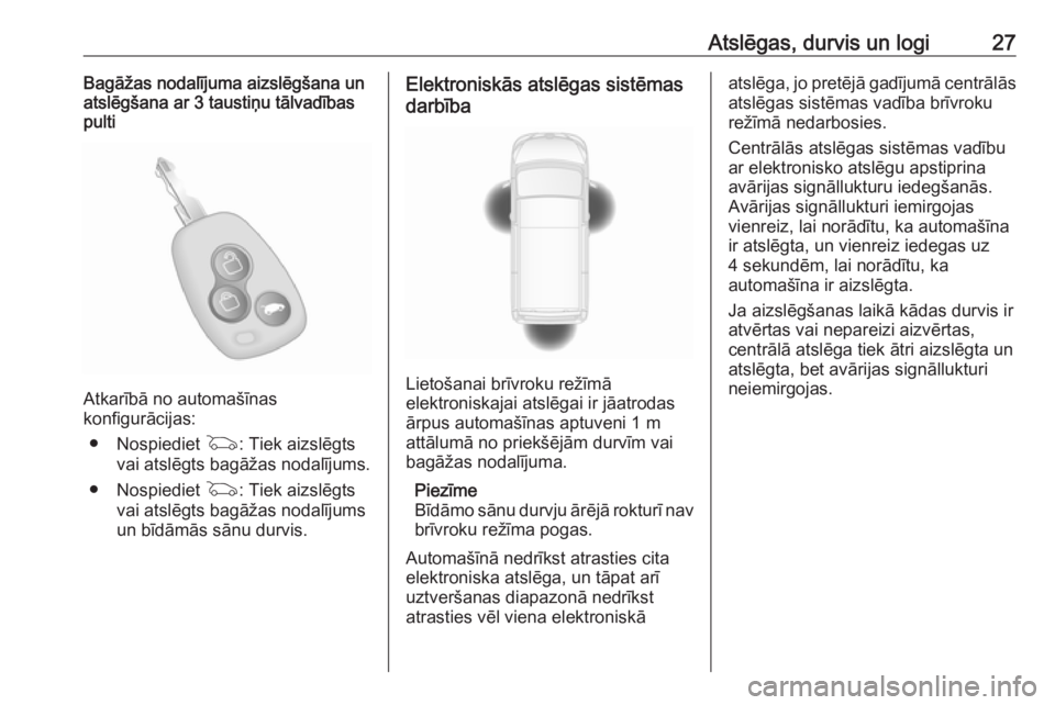 OPEL MOVANO_B 2020  Īpašnieka rokasgrāmata (in Latvian) Atslēgas, durvis un logi27Bagāžas nodalījuma aizslēgšana un
atslēgšana ar 3 taustiņu tālvadības
pulti
Atkarībā no automašīnas
konfigurācijas:
● Nospiediet  G: Tiek aizslēgts
vai ats
