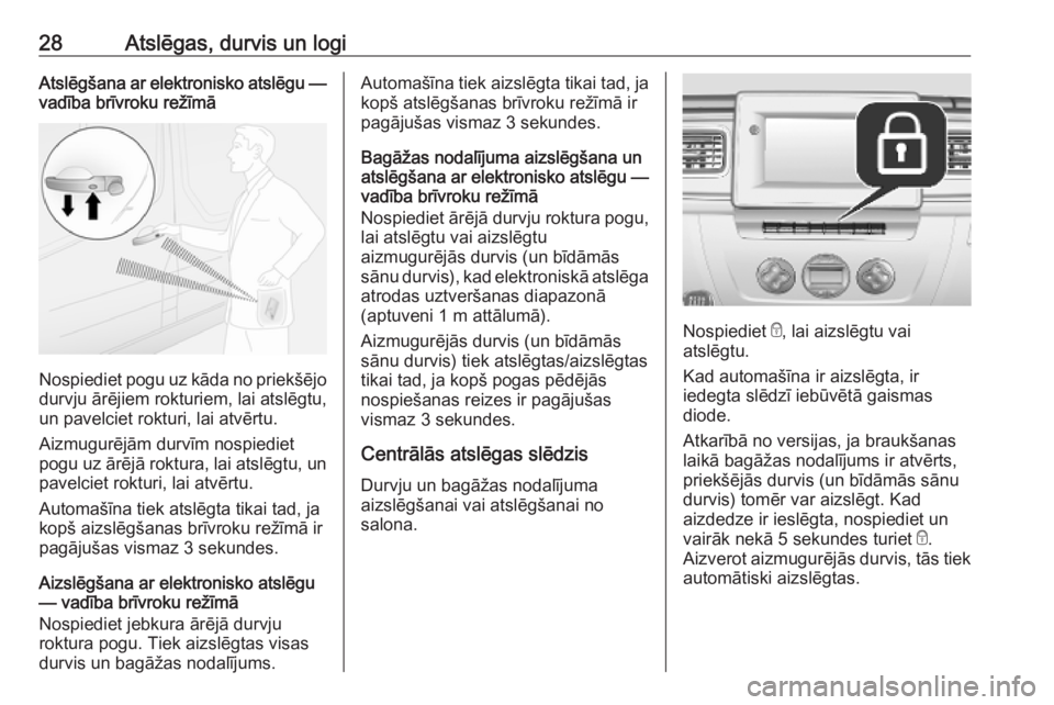 OPEL MOVANO_B 2020  Īpašnieka rokasgrāmata (in Latvian) 28Atslēgas, durvis un logiAtslēgšana ar elektronisko atslēgu —vadība brīvroku režīmā
Nospiediet pogu uz kāda no priekšējo
durvju ārējiem rokturiem, lai atslēgtu,un pavelciet rokturi, 
