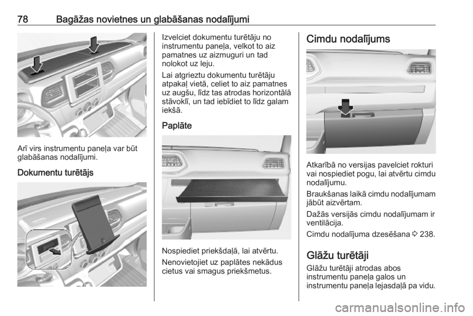 OPEL MOVANO_B 2020 Īpašnieka rokasgrāmata (in Latvian) 78Bagāžas novietnes un glabāšanas nodalījumi
Arī virs instrumentu paneļa var būt
glabāšanas nodalījumi.
Dokumentu turētājs
Izvelciet dokumentu turētāju no
instrumentu paneļa, velkot to OPEL MOVANO_B 2020 Īpašnieka rokasgrāmata (in Latvian) 78Bagāžas novietnes un glabāšanas nodalījumi
Arī virs instrumentu paneļa var būt
glabāšanas nodalījumi.
Dokumentu turētājs
Izvelciet dokumentu turētāju no
instrumentu paneļa, velkot to