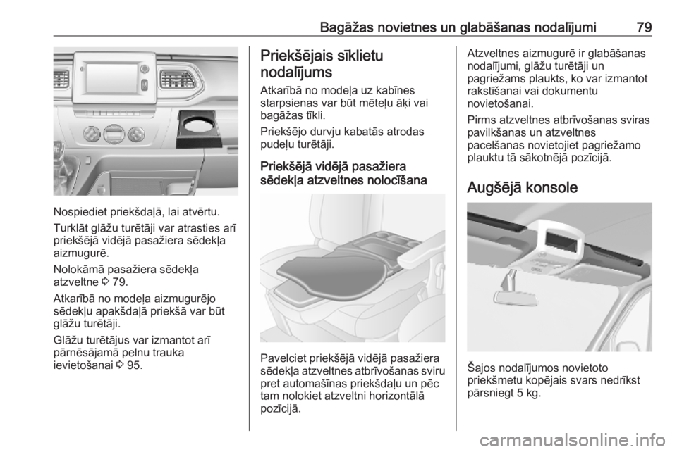 OPEL MOVANO_B 2020 Īpašnieka rokasgrāmata (in Latvian) Bagāžas novietnes un glabāšanas nodalījumi79
Nospiediet priekšdaļā, lai atvērtu.
Turklāt glāžu turētāji var atrasties arī priekšējā vidējā pasažiera sēdekļa
aizmugurē.
Nolokām OPEL MOVANO_B 2020 Īpašnieka rokasgrāmata (in Latvian) Bagāžas novietnes un glabāšanas nodalījumi79
Nospiediet priekšdaļā, lai atvērtu.
Turklāt glāžu turētāji var atrasties arī priekšējā vidējā pasažiera sēdekļa
aizmugurē.
Nolokām