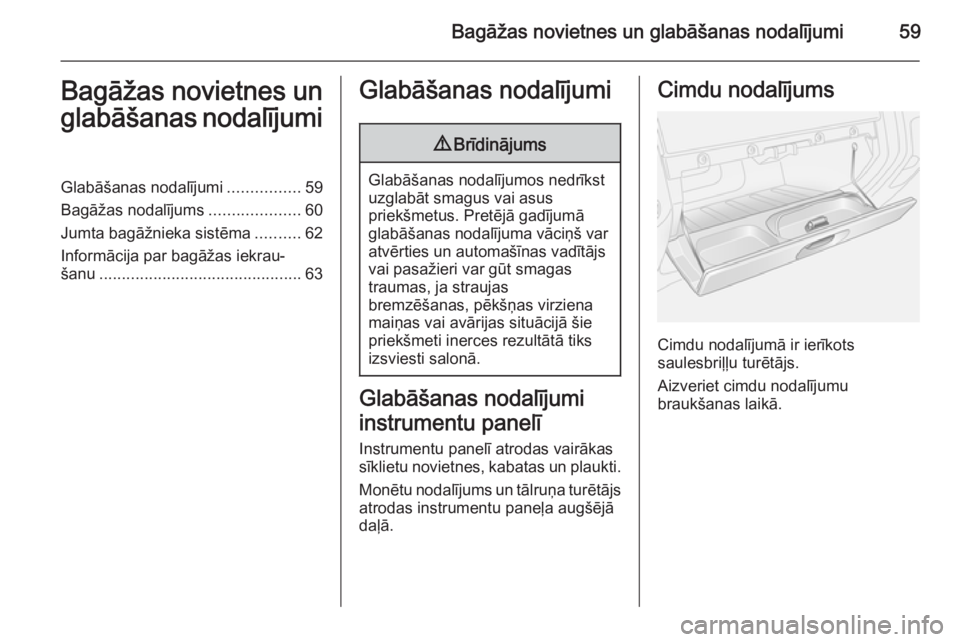 OPEL VIVARO 2014 Īpašnieka rokasgrāmata (in Latvian) Bagāžas novietnes un glabāšanas nodalījumi59Bagāžas novietnes unglabāšanas nodalījumiGlabāšanas nodalījumi ................59
Bagāžas nodalījums ....................60
Jumta bagāžnie OPEL VIVARO 2014 Īpašnieka rokasgrāmata (in Latvian) Bagāžas novietnes un glabāšanas nodalījumi59Bagāžas novietnes unglabāšanas nodalījumiGlabāšanas nodalījumi ................59
Bagāžas nodalījums ....................60
Jumta bagāžnie