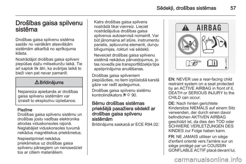 OPEL VIVARO B 2015.5  Īpašnieka rokasgrāmata (in Latvian) Sēdekļi, drošības sistēmas57Drošības gaisa spilvenu
sistēma
Drošības gaisa spilvenu sistēma
sastāv no vairākām atsevišķām
sistēmām atkarībā no aprīkojuma
klāsta.
Nostrādājot d