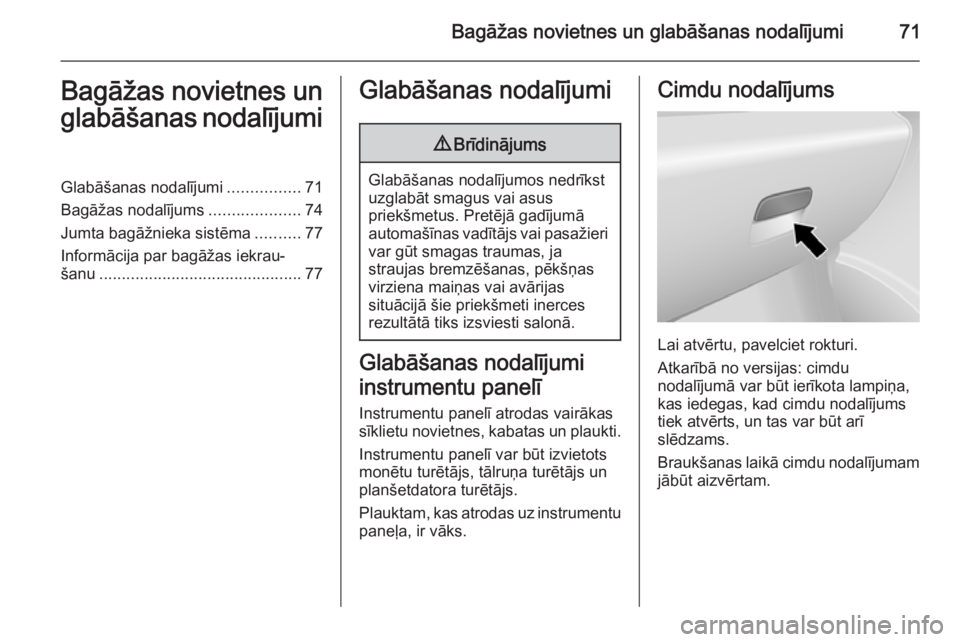 OPEL VIVARO B 2015.5  Īpašnieka rokasgrāmata (in Latvian) Bagāžas novietnes un glabāšanas nodalījumi71Bagāžas novietnes unglabāšanas nodalījumiGlabāšanas nodalījumi ................71
Bagāžas nodalījums ....................74
Jumta bagāžnie