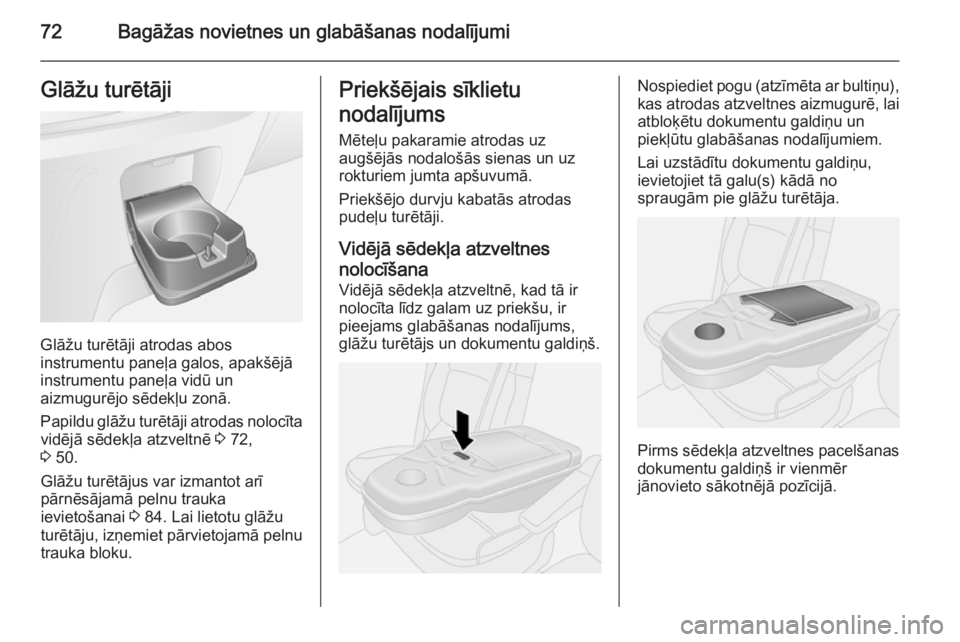 OPEL VIVARO B 2015.5  Īpašnieka rokasgrāmata (in Latvian) 72Bagāžas novietnes un glabāšanas nodalījumiGlāžu turētāji
Glāžu turētāji atrodas abos
instrumentu paneļa galos, apakšējā instrumentu paneļa vidū un
aizmugurējo sēdekļu zonā.
Pa