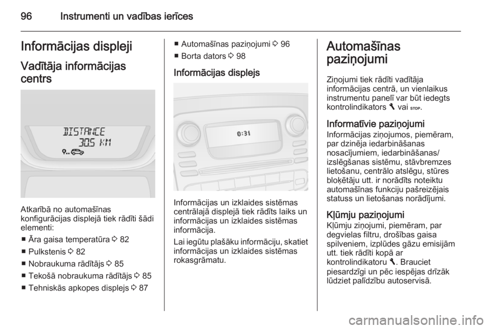 OPEL VIVARO B 2015.5 Īpašnieka rokasgrāmata (in Latvian) 96Instrumenti un vadības ierīcesInformācijas displejiVadītāja informācijas
centrs
Atkarībā no automašīnas
konfigurācijas displejā tiek rādīti šādi
elementi:
■ Āra gaisa temperatūra OPEL VIVARO B 2015.5 Īpašnieka rokasgrāmata (in Latvian) 96Instrumenti un vadības ierīcesInformācijas displejiVadītāja informācijas
centrs
Atkarībā no automašīnas
konfigurācijas displejā tiek rādīti šādi
elementi:
■ Āra gaisa temperatūra