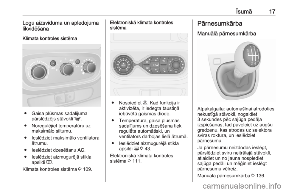 OPEL VIVARO B 2016  Īpašnieka rokasgrāmata (in Latvian) Īsumā17Logu aizsvīduma un apledojuma
likvidēšana
Klimata kontroles sistēma
● Gaisa plūsmas sadalījuma pārslēdzējs stāvoklī  V.
● Noregulējiet temperatūru uz maksimālo siltumu.
● 