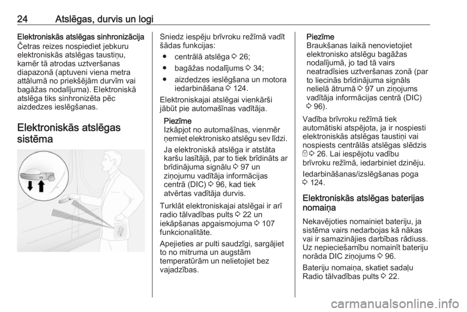 OPEL VIVARO B 2016  Īpašnieka rokasgrāmata (in Latvian) 24Atslēgas, durvis un logiElektroniskās atslēgas sinhronizācija
Četras reizes nospiediet jebkuru
elektroniskās atslēgas taustiņu,
kamēr tā atrodas uztveršanas
diapazonā (aptuveni viena met