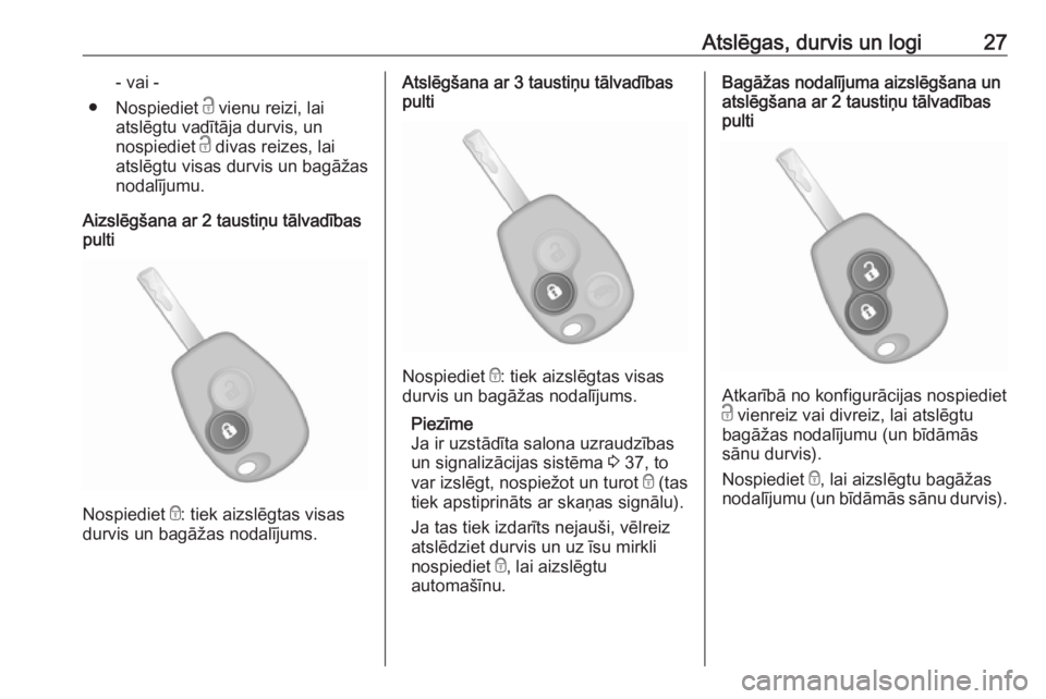 OPEL VIVARO B 2016  Īpašnieka rokasgrāmata (in Latvian) Atslēgas, durvis un logi27- vai -
● Nospiediet  c vienu reizi, lai
atslēgtu vadītāja durvis, un
nospiediet  c divas reizes, lai
atslēgtu visas durvis un bagāžas nodalījumu.
Aizslēgšana ar 
