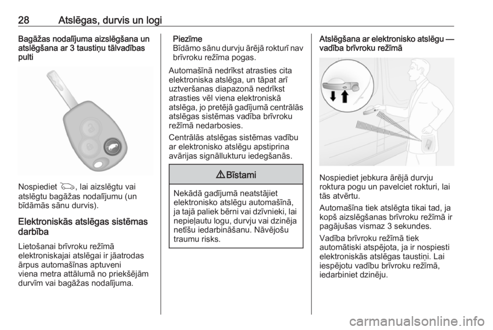 OPEL VIVARO B 2016  Īpašnieka rokasgrāmata (in Latvian) 28Atslēgas, durvis un logiBagāžas nodalījuma aizslēgšana un
atslēgšana ar 3 taustiņu tālvadības
pulti
Nospiediet  G, lai aizslēgtu vai
atslēgtu bagāžas nodalījumu (un
bīdāmās sānu 
