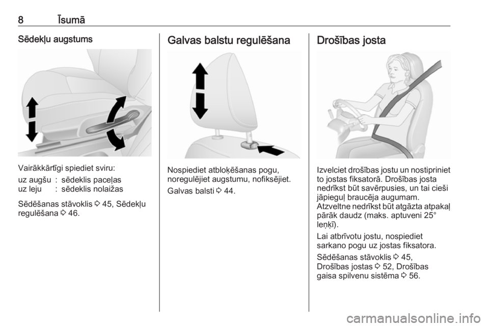 OPEL VIVARO B 2016  Īpašnieka rokasgrāmata (in Latvian) 8ĪsumāSēdekļu augstums
Vairākkārtīgi spiediet sviru:
uz augšu:sēdeklis paceļasuz leju:sēdeklis nolaižas
Sēdēšanas stāvoklis 3 45, Sēdekļu
regulēšana  3 46.
Galvas balstu regulēša
