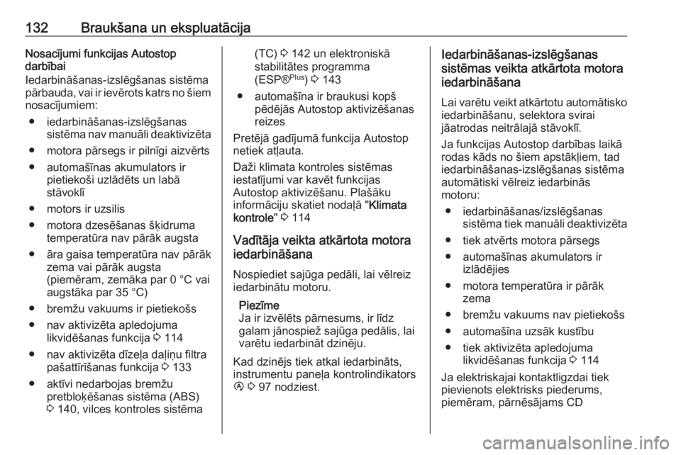 OPEL VIVARO B 2016.5  Īpašnieka rokasgrāmata (in Latvian) 132Braukšana un ekspluatācijaNosacījumi funkcijas Autostop
darbībai
Iedarbināšanas-izslēgšanas sistēma
pārbauda, vai ir ievērots katrs no šiem
nosacījumiem:
● iedarbināšanas-izslēgš