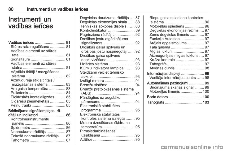 OPEL VIVARO B 2016.5  Īpašnieka rokasgrāmata (in Latvian) 80Instrumenti un vadības ierīcesInstrumenti un
vadības ierīcesVadības ierīces ............................ 81
Stūres rata regulēšana ..............81
Vadības elementi uz stūres rata .......