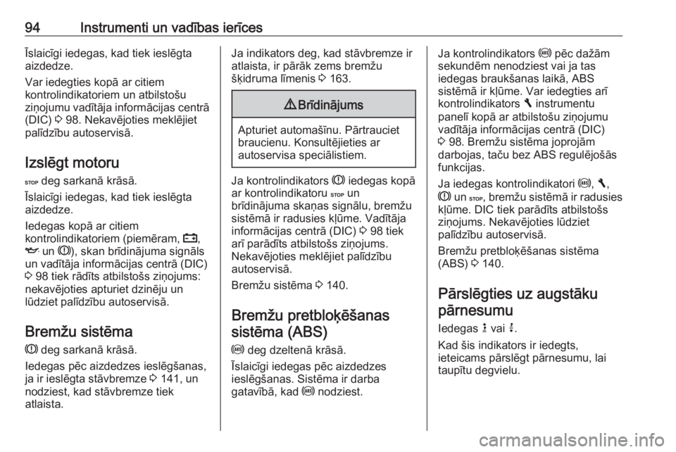 OPEL VIVARO B 2016.5  Īpašnieka rokasgrāmata (in Latvian) 94Instrumenti un vadības ierīcesĪslaicīgi iedegas, kad tiek ieslēgta
aizdedze.
Var iedegties kopā ar citiem
kontrolindikatoriem un atbilstošu
ziņojumu vadītāja informācijas centrā
(DIC)  3