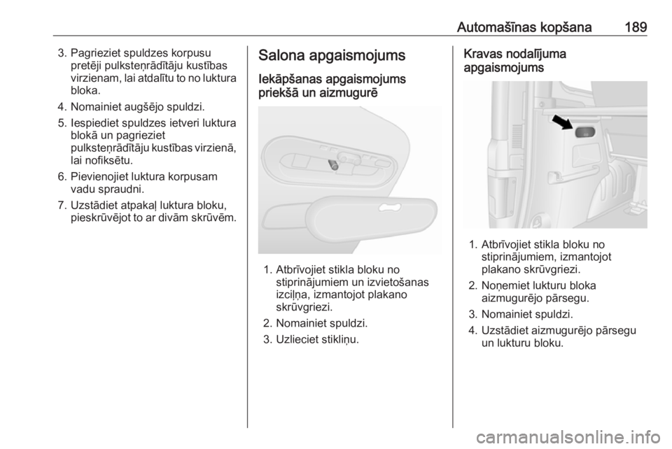 OPEL VIVARO B 2017.5 Īpašnieka rokasgrāmata (in Latvian) Automašīnas kopšana1893. Pagrieziet spuldzes korpusupretēji pulksteņrādītāju kustības
virzienam, lai atdalītu to no luktura bloka.
4. Nomainiet augšējo spuldzi.
5. Iespiediet spuldzes ietv OPEL VIVARO B 2017.5 Īpašnieka rokasgrāmata (in Latvian) Automašīnas kopšana1893. Pagrieziet spuldzes korpusupretēji pulksteņrādītāju kustības
virzienam, lai atdalītu to no luktura bloka.
4. Nomainiet augšējo spuldzi.
5. Iespiediet spuldzes ietv