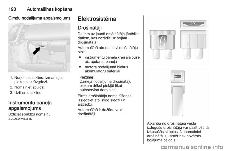 OPEL VIVARO B 2017.5 Īpašnieka rokasgrāmata (in Latvian) 190Automašīnas kopšanaCimdu nodalījuma apgaismojums
1. Noņemiet stikliņu, izmantojotplakano skrūvgriezi.
2. Nomainiet spuldzi.
3. Uzlieciet stikliņu.
Instrumentu paneļa apgaismojums
Uzticiet OPEL VIVARO B 2017.5 Īpašnieka rokasgrāmata (in Latvian) 190Automašīnas kopšanaCimdu nodalījuma apgaismojums
1. Noņemiet stikliņu, izmantojotplakano skrūvgriezi.
2. Nomainiet spuldzi.
3. Uzlieciet stikliņu.
Instrumentu paneļa apgaismojums
Uzticiet