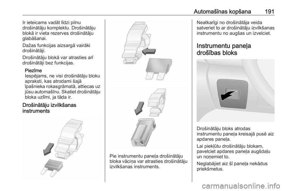 OPEL VIVARO B 2017.5 Īpašnieka rokasgrāmata (in Latvian) Automašīnas kopšana191Ir ieteicams vadāt līdzi pilnu
drošinātāju komplektu. Drošinātāju
blokā ir vieta rezerves drošinātāju
glabāšanai.
Dažas funkcijas aizsargā vairāki
drošināt OPEL VIVARO B 2017.5 Īpašnieka rokasgrāmata (in Latvian) Automašīnas kopšana191Ir ieteicams vadāt līdzi pilnu
drošinātāju komplektu. Drošinātāju
blokā ir vieta rezerves drošinātāju
glabāšanai.
Dažas funkcijas aizsargā vairāki
drošināt