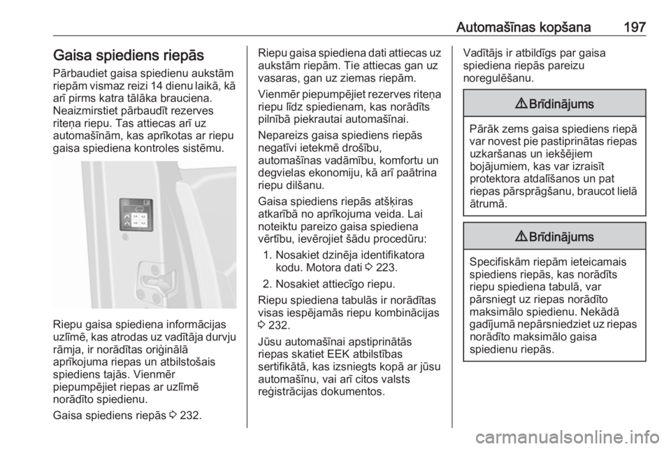 OPEL VIVARO B 2017.5 Īpašnieka rokasgrāmata (in Latvian) Automašīnas kopšana197Gaisa spiediens riepās
Pārbaudiet gaisa spiedienu aukstām
riepām vismaz reizi 14 dienu laikā, kā
arī pirms katra tālāka brauciena.
Neaizmirstiet pārbaudīt rezerves
OPEL VIVARO B 2017.5 Īpašnieka rokasgrāmata (in Latvian) Automašīnas kopšana197Gaisa spiediens riepās
Pārbaudiet gaisa spiedienu aukstām
riepām vismaz reizi 14 dienu laikā, kā
arī pirms katra tālāka brauciena.
Neaizmirstiet pārbaudīt rezerves