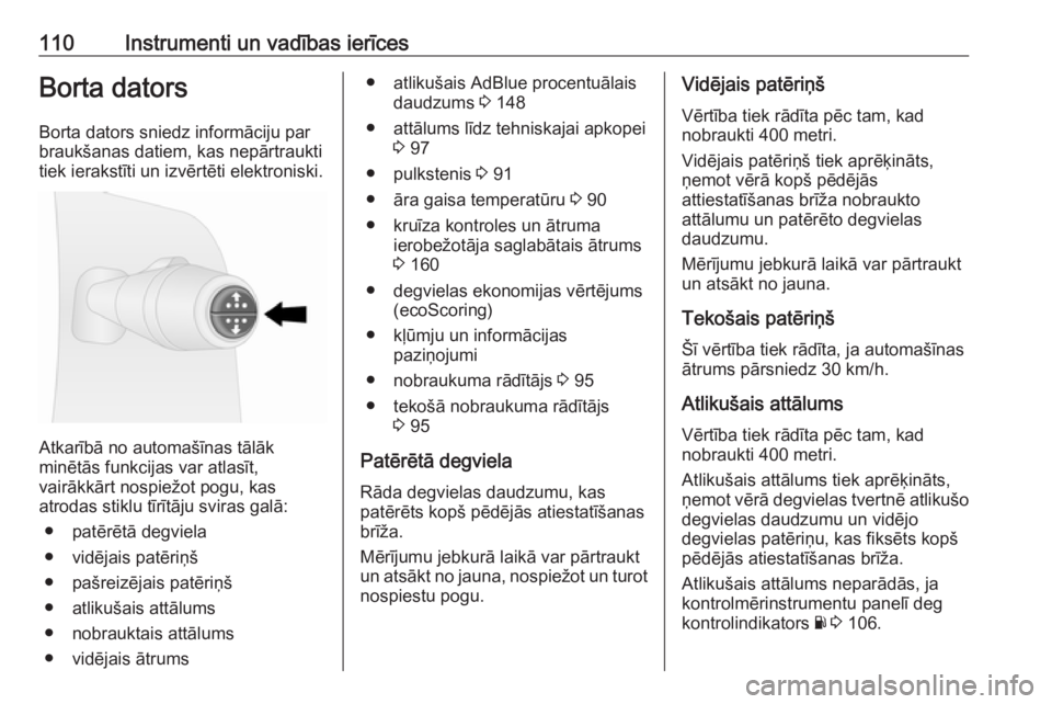 OPEL VIVARO B 2018  Īpašnieka rokasgrāmata (in Latvian) 110Instrumenti un vadības ierīcesBorta datorsBorta dators sniedz informāciju par
braukšanas datiem, kas nepārtraukti
tiek ierakstīti un izvērtēti elektroniski.
Atkarībā no automašīnas tāl