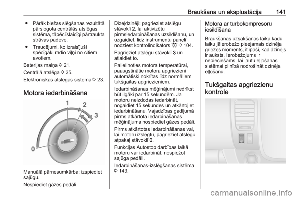 OPEL VIVARO B 2018  Īpašnieka rokasgrāmata (in Latvian) Braukšana un ekspluatācija141●Pārāk biežas slēgšanas rezultātā
pārslogota centrālās atslēgas
sistēma, tāpēc īslaicīgi pārtraukta
strāvas padeve.
● Traucējumi, ko izraisījuši