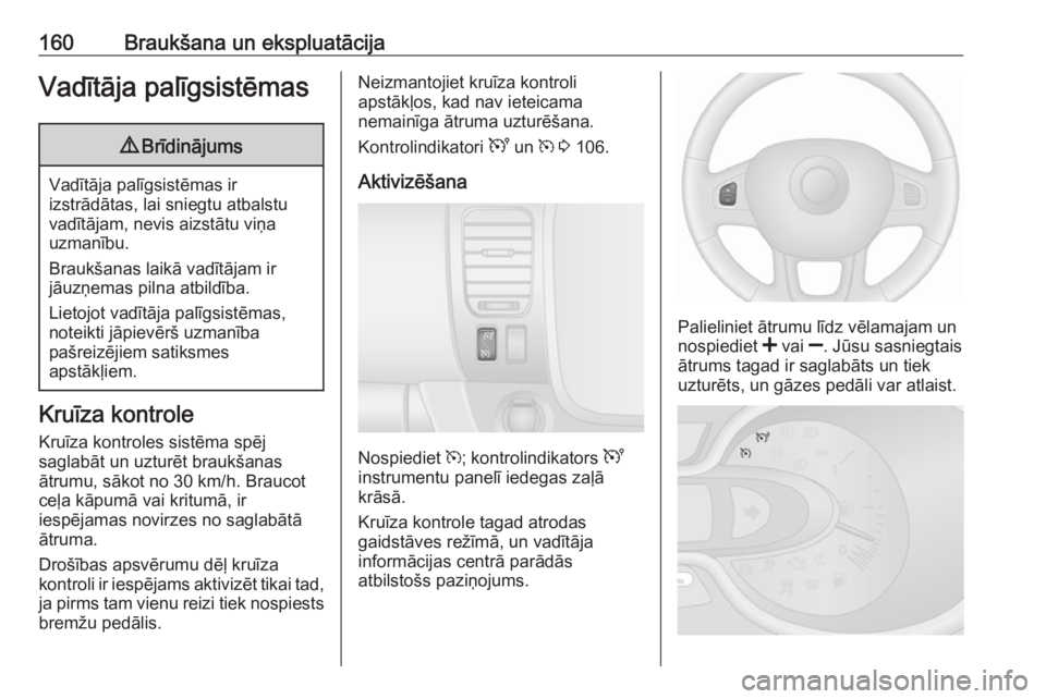 OPEL VIVARO B 2018  Īpašnieka rokasgrāmata (in Latvian) 160Braukšana un ekspluatācijaVadītāja palīgsistēmas9Brīdinājums
Vadītāja palīgsistēmas ir
izstrādātas, lai sniegtu atbalstu vadītājam, nevis aizstātu viņa
uzmanību.
Braukšanas laik