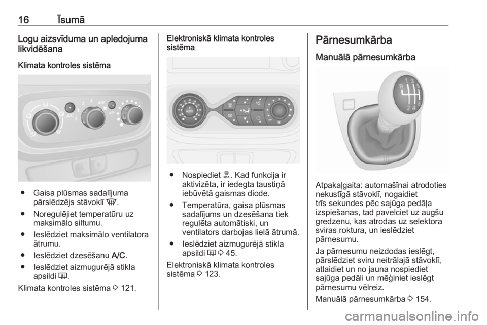 OPEL VIVARO B 2018  Īpašnieka rokasgrāmata (in Latvian) 16ĪsumāLogu aizsvīduma un apledojuma
likvidēšana
Klimata kontroles sistēma
● Gaisa plūsmas sadalījuma pārslēdzējs stāvoklī  V.
● Noregulējiet temperatūru uz maksimālo siltumu.
● 