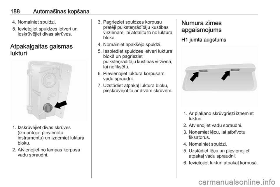 OPEL VIVARO B 2018  Īpašnieka rokasgrāmata (in Latvian) 188Automašīnas kopšana4. Nomainiet spuldzi.
5. Ievietojiet spuldzes ietveri un ieskrūvējiet divas skrūves.
Atpakaļgaitas gaismas lukturi
1. Izskrūvējiet divas skrūves (izmantojot pievienoto
