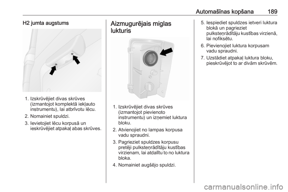 OPEL VIVARO B 2018  Īpašnieka rokasgrāmata (in Latvian) Automašīnas kopšana189H2 jumta augstums
1. Izskrūvējiet divas skrūves(izmantojot komplektā iekļauto
instrumentu), lai atbrīvotu lēcu.
2. Nomainiet spuldzi.
3. Ievietojiet lēcu korpusā un i