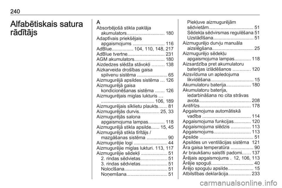 OPEL VIVARO B 2018  Īpašnieka rokasgrāmata (in Latvian) 240Alfabētiskais satura
rādītājsA
Absorbējošā stikla paklāja akumulators............................. 180
Adaptīvais priekšējais apgaismojums  ........................ 116
AdBlue ..........