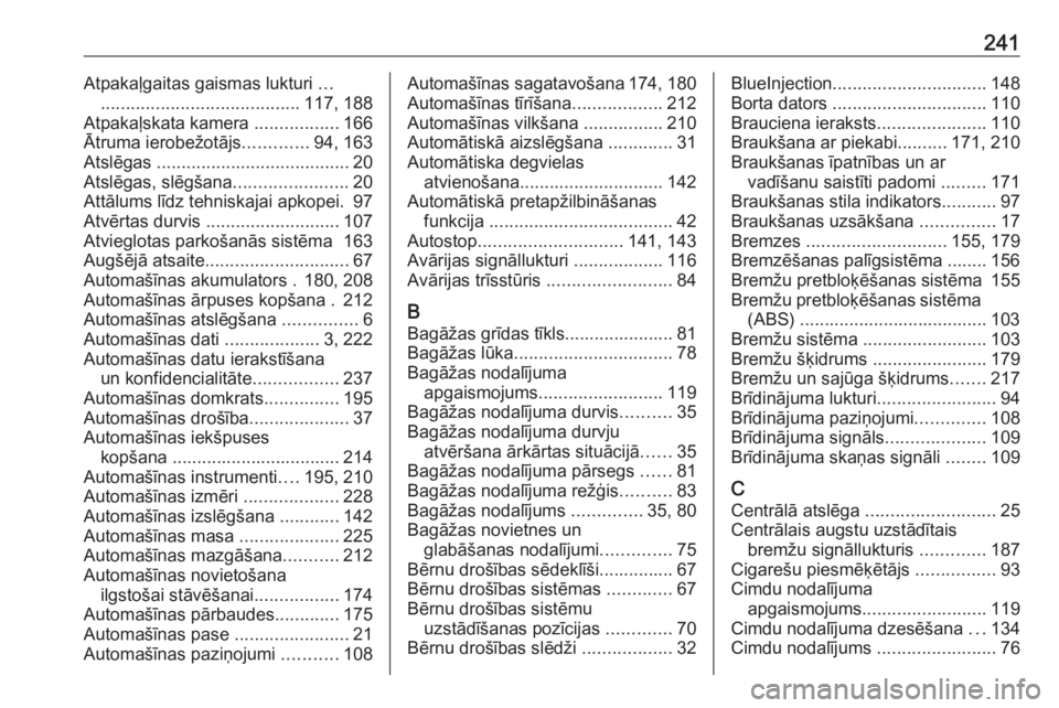 OPEL VIVARO B 2018  Īpašnieka rokasgrāmata (in Latvian) 241Atpakaļgaitas gaismas lukturi ...
........................................ 117, 188
Atpakaļskata kamera  .................166
Ātruma ierobežotājs .............94, 163
Atslēgas  ..............