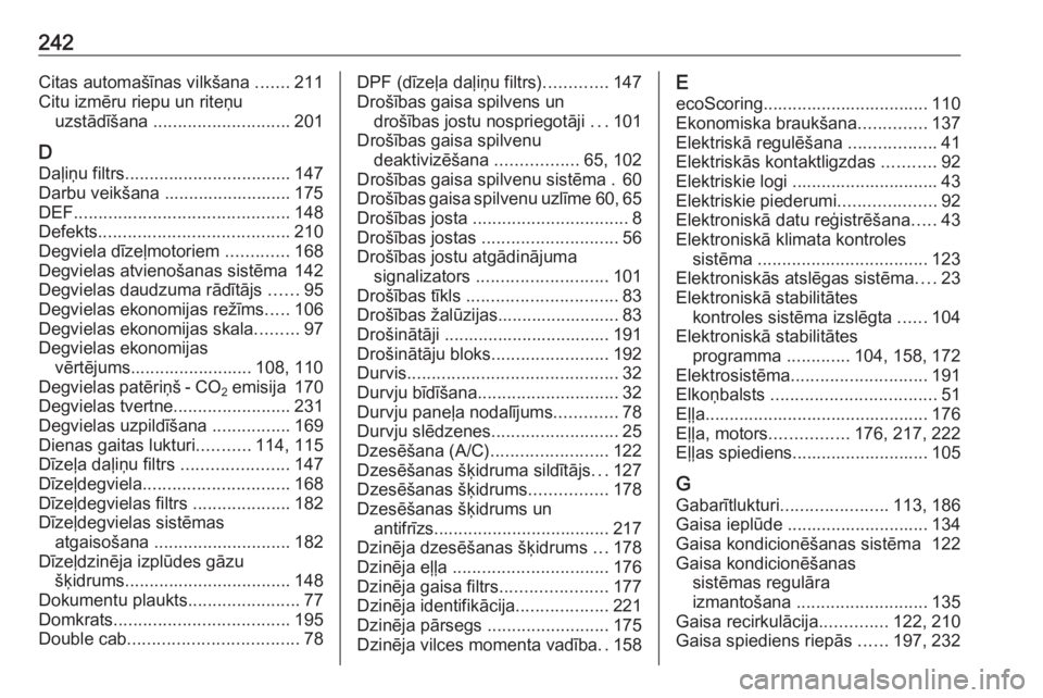 OPEL VIVARO B 2018  Īpašnieka rokasgrāmata (in Latvian) 242Citas automašīnas vilkšana .......211
Citu izmēru riepu un riteņu uzstādīšana  ............................ 201
D
Daļiņu filtrs .................................. 147
Darbu veikšana ....
