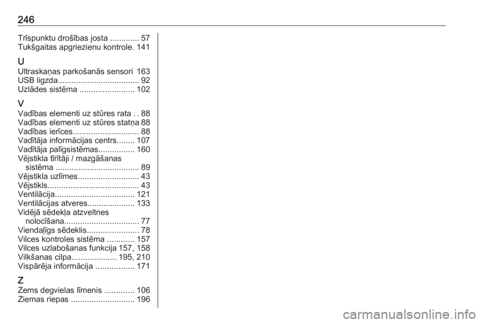 OPEL VIVARO B 2018  Īpašnieka rokasgrāmata (in Latvian) 246Trīspunktu drošības josta ............. 57
Tukšgaitas apgriezienu kontrole. 141
U Ultraskaņas parkošanās sensori 163
USB ligzda .................................... 92
Uzlādes sistēma  ...